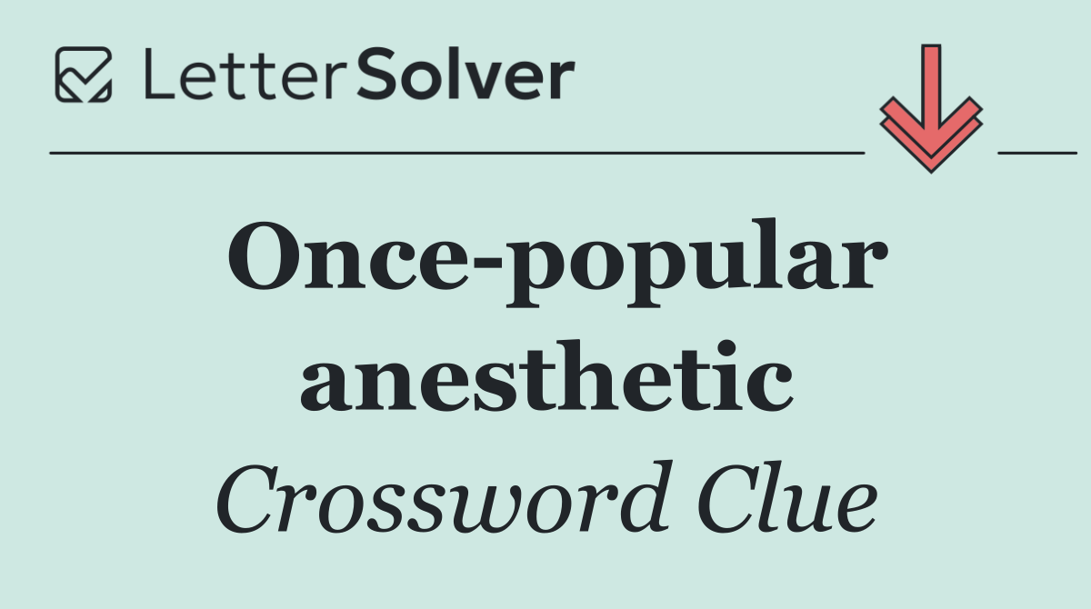 Once popular anesthetic