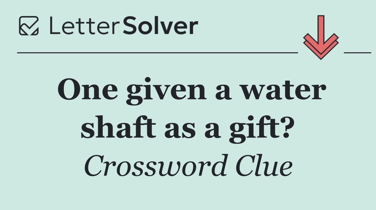 One given a water shaft as a gift?