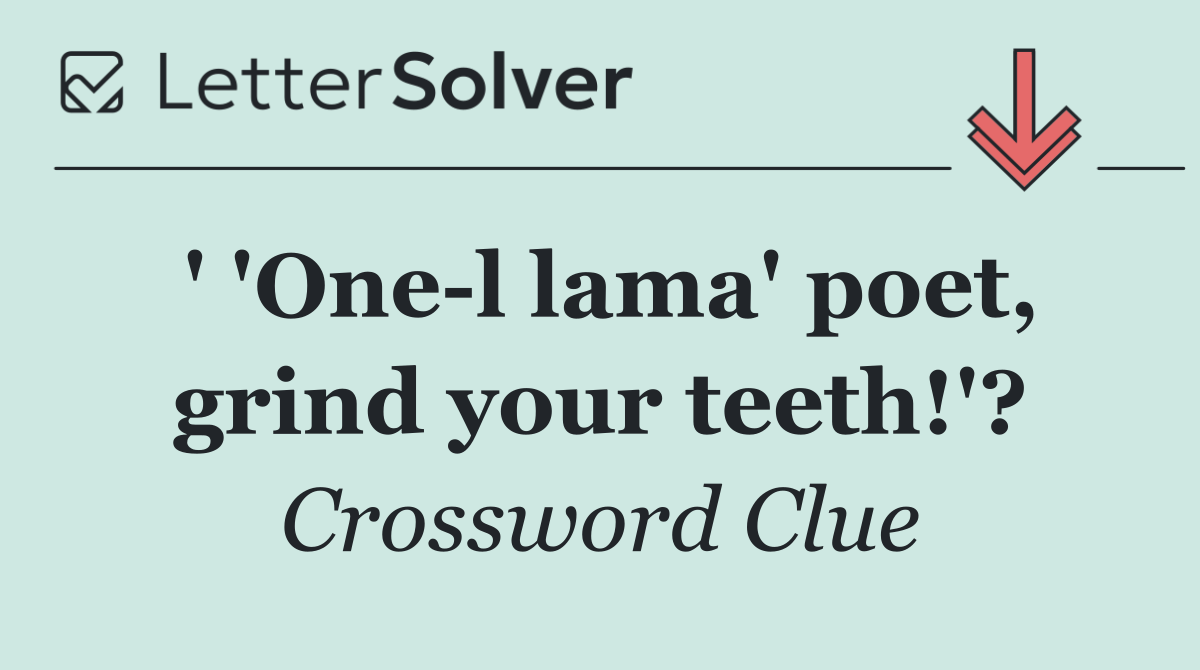 ' 'One l lama' poet, grind your teeth!'?