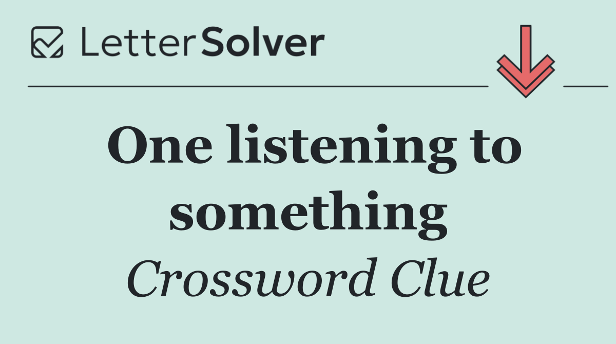 One listening to something
