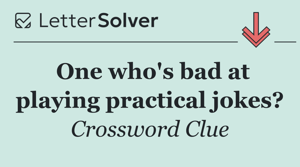 One who's bad at playing practical jokes?