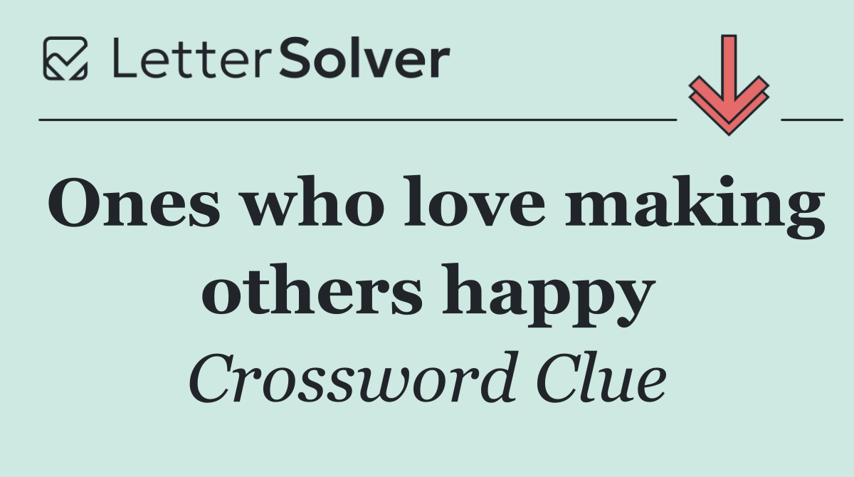 Ones who love making others happy