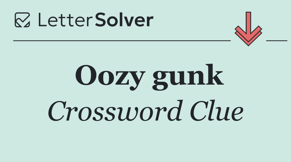 Oozy gunk