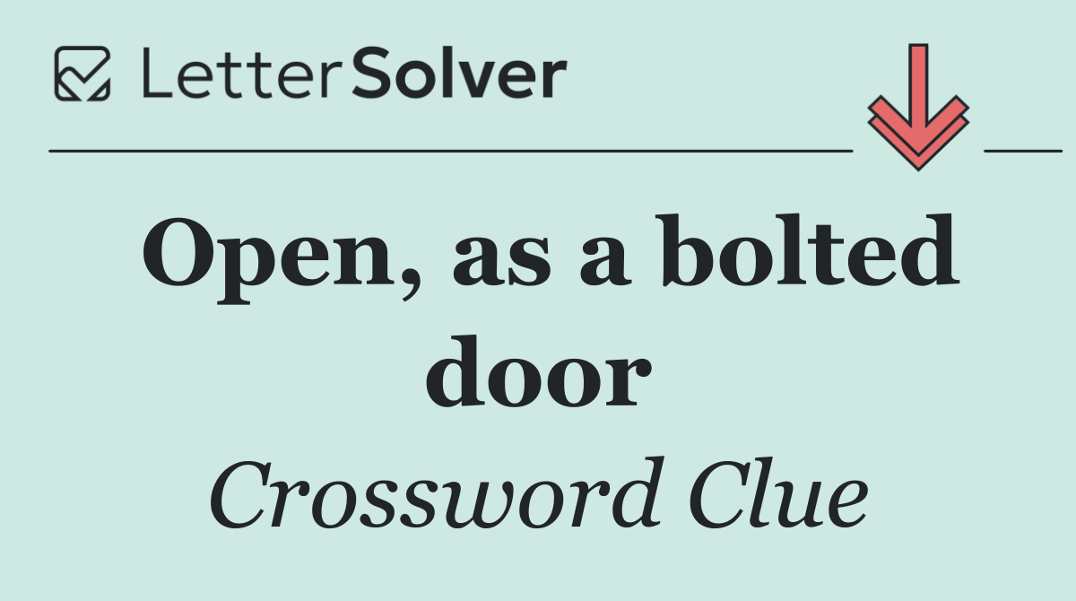 Open, as a bolted door