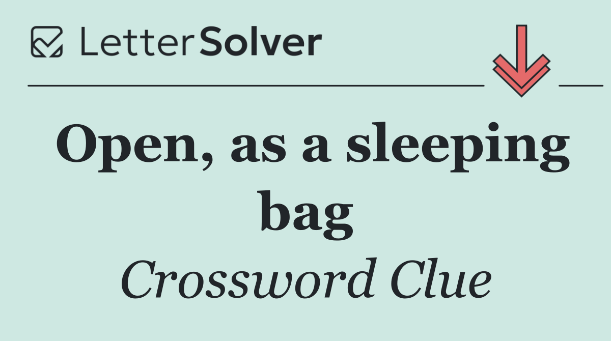 Open, as a sleeping bag