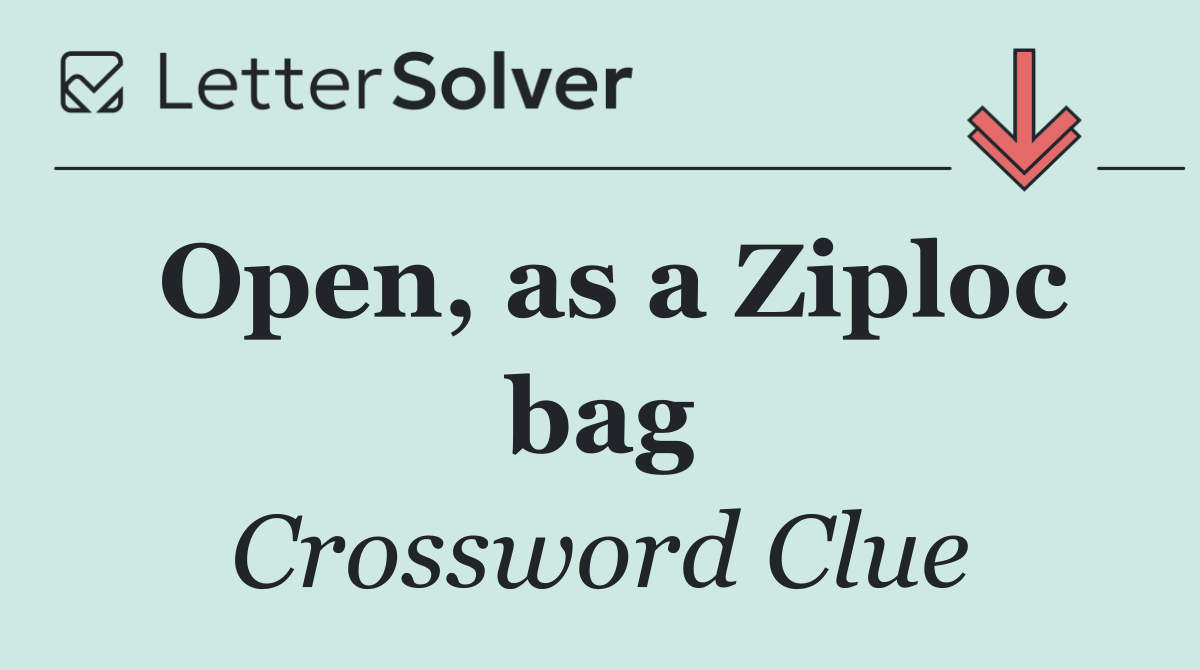 Open, as a Ziploc bag