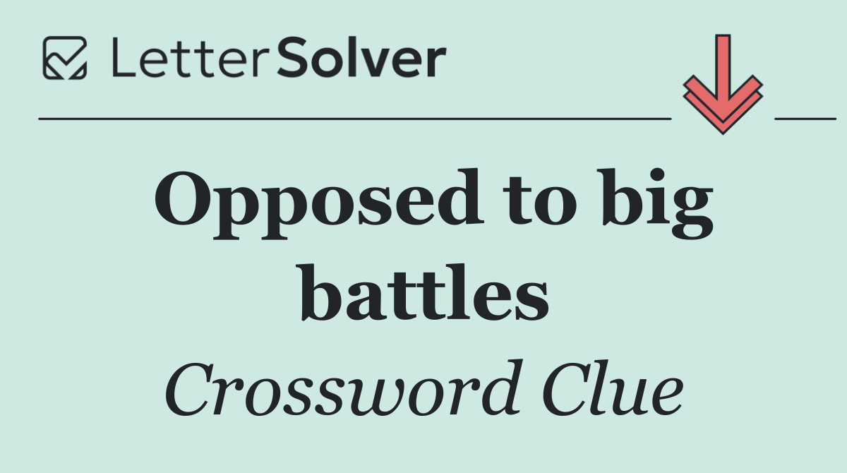 Opposed to big battles