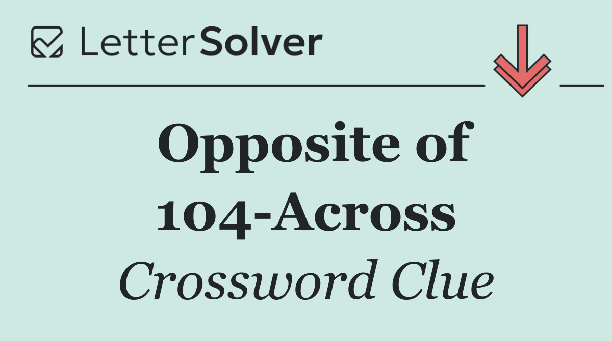 Opposite of 104 Across