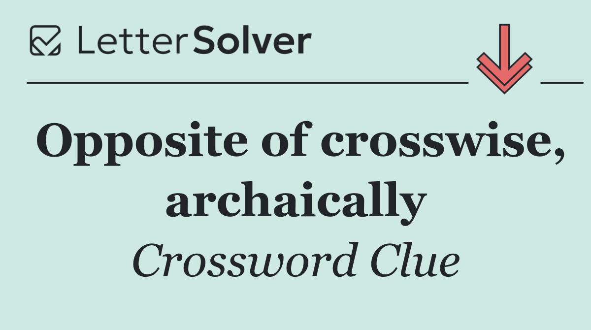 Opposite of crosswise, archaically