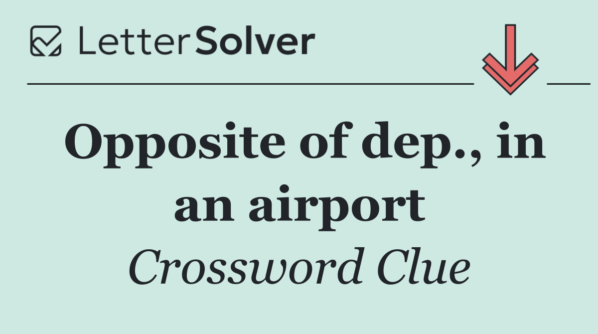 Opposite of dep., in an airport
