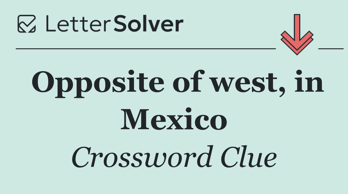 Opposite of west, in Mexico