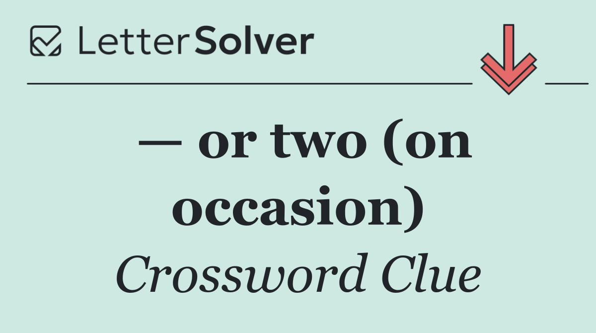 — or two (on occasion)