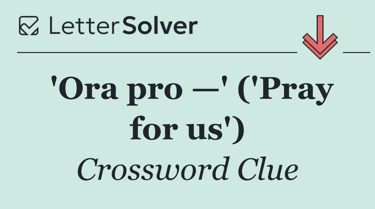 'Ora pro —' ('Pray for us')