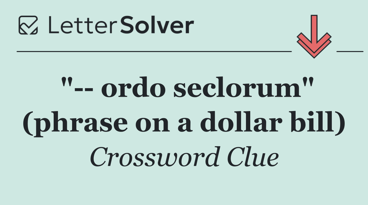"   ordo seclorum" (phrase on a dollar bill)