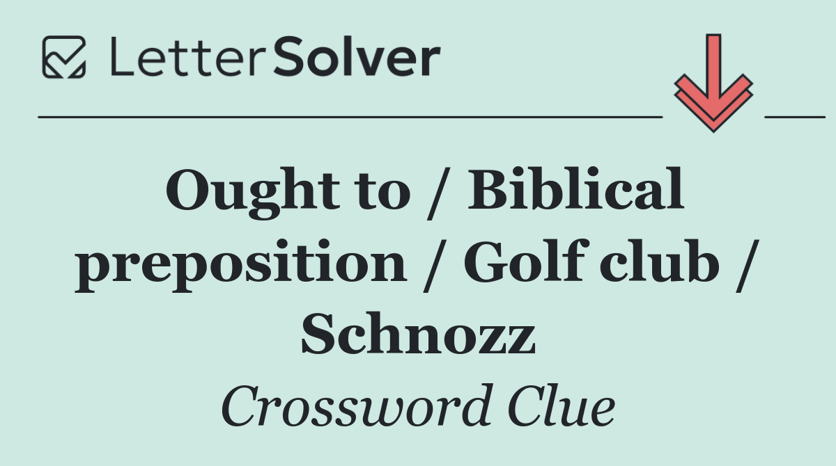 Ought to / Biblical preposition / Golf club / Schnozz