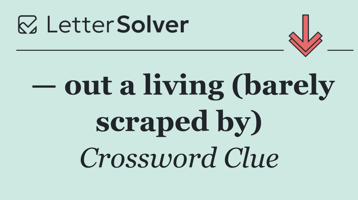 — out a living (barely scraped by)