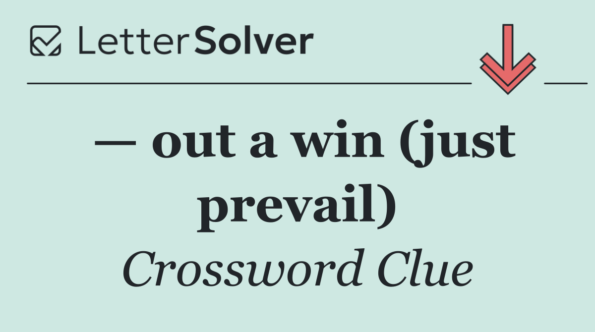 — out a win (just prevail)