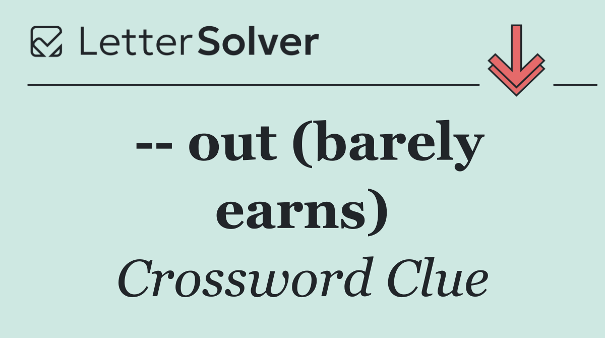    out (barely earns)