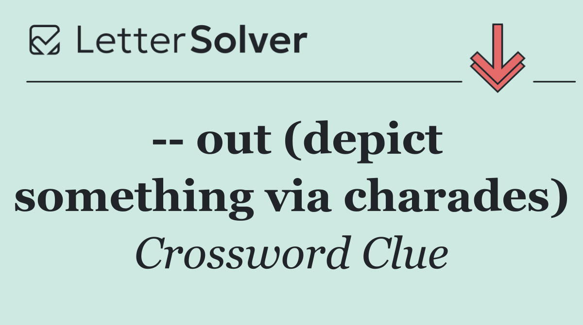    out (depict something via charades)