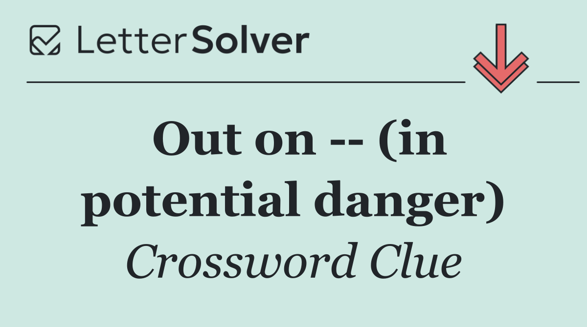 Out on    (in potential danger)