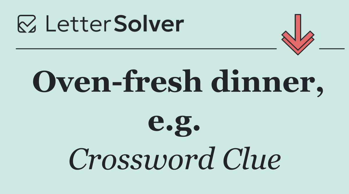 Oven fresh dinner, e.g.