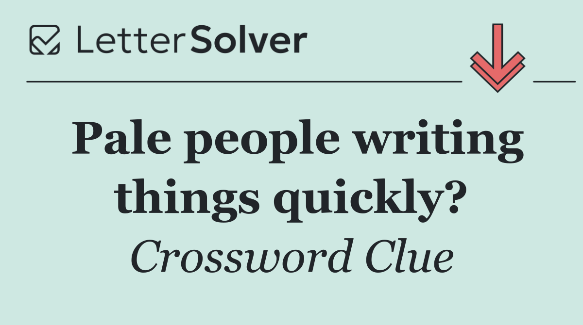 Pale people writing things quickly?