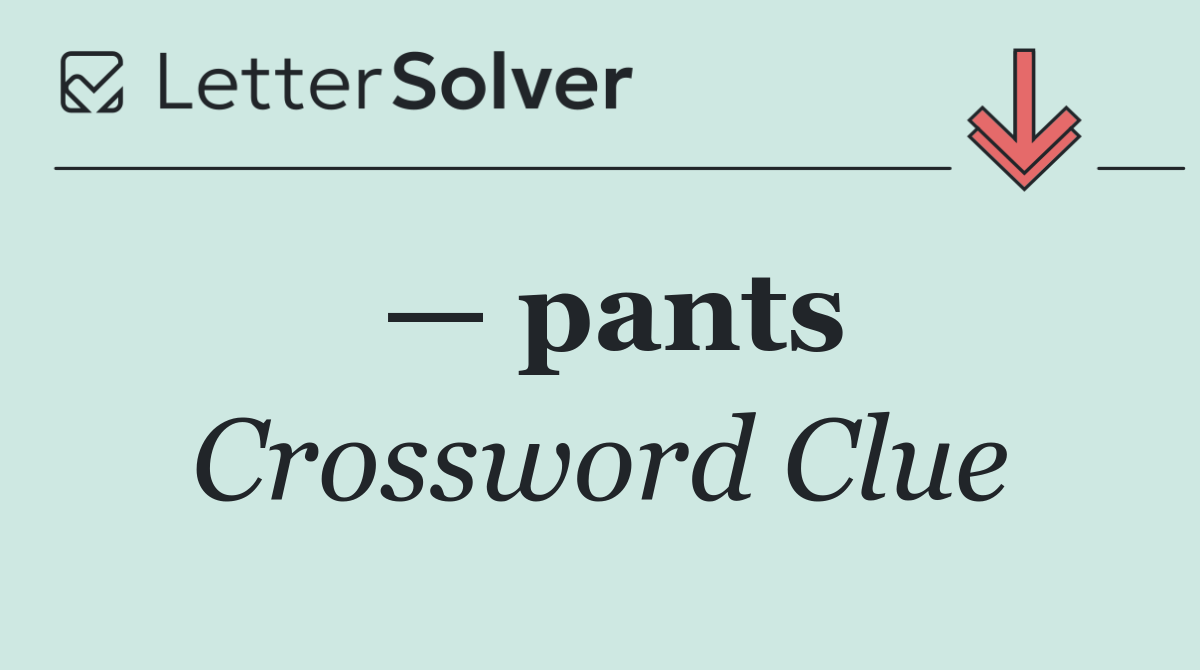 — pants
