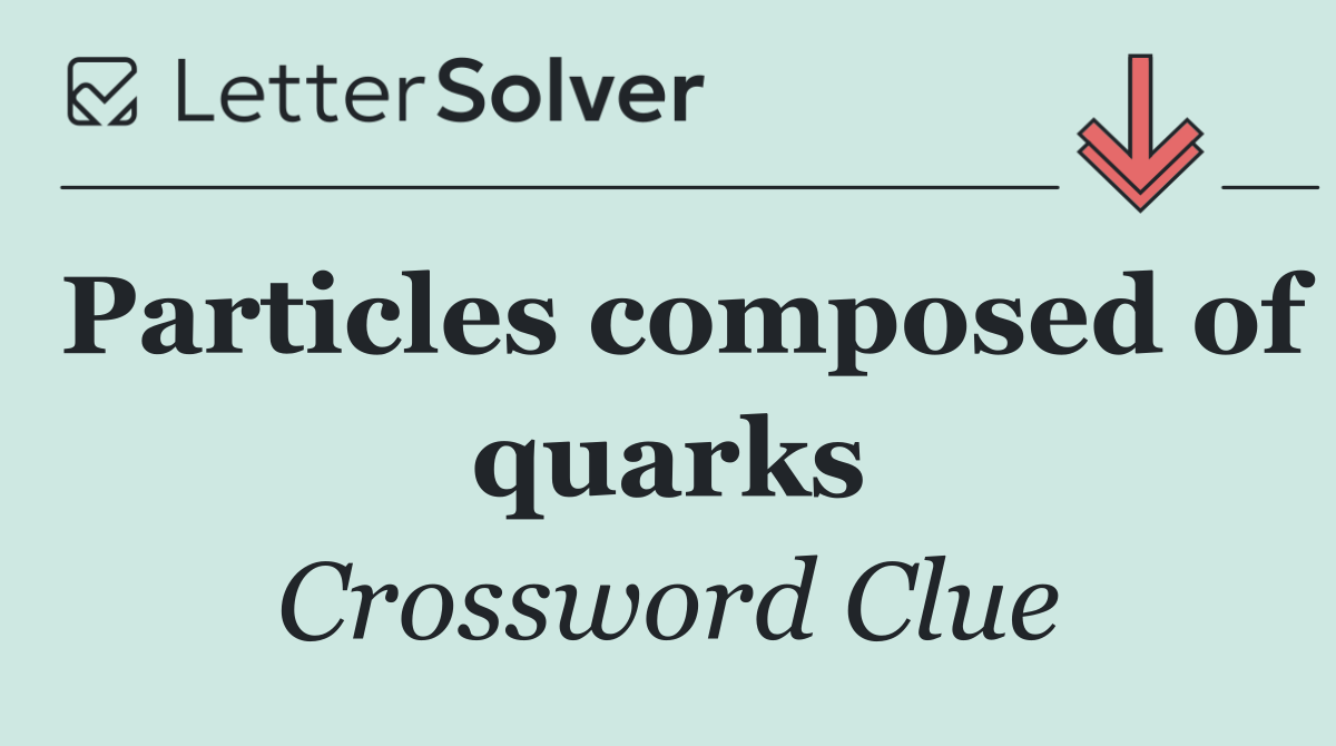 Particles composed of quarks