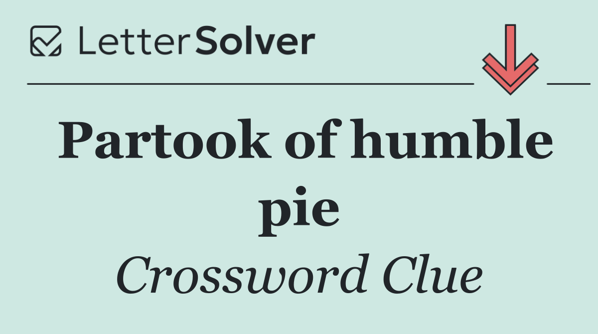 Partook of humble pie