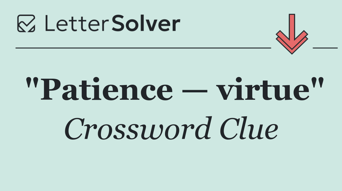 "Patience — virtue"
