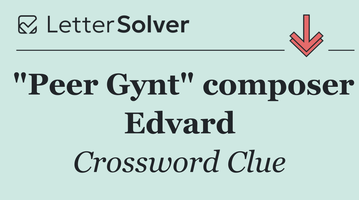 "Peer Gynt" composer Edvard