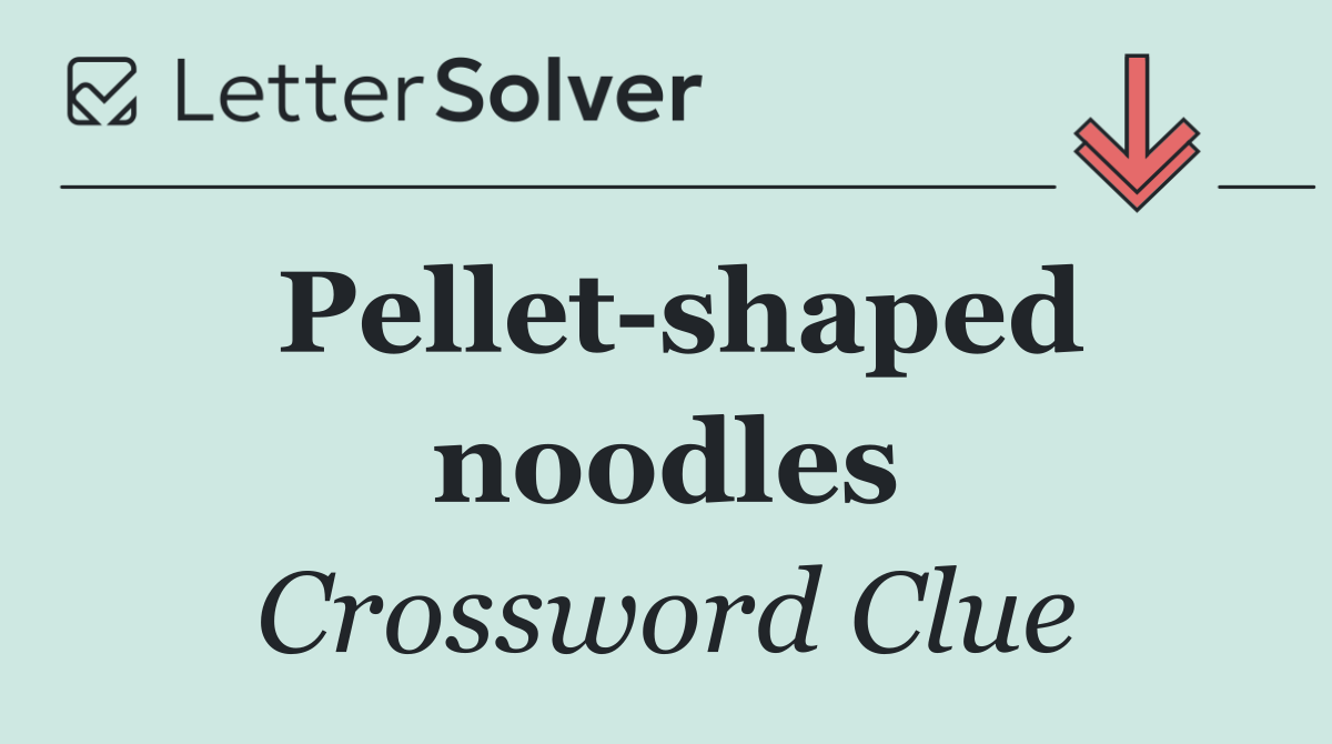 Pellet shaped noodles