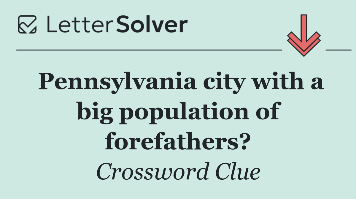 Pennsylvania city with a big population of forefathers?