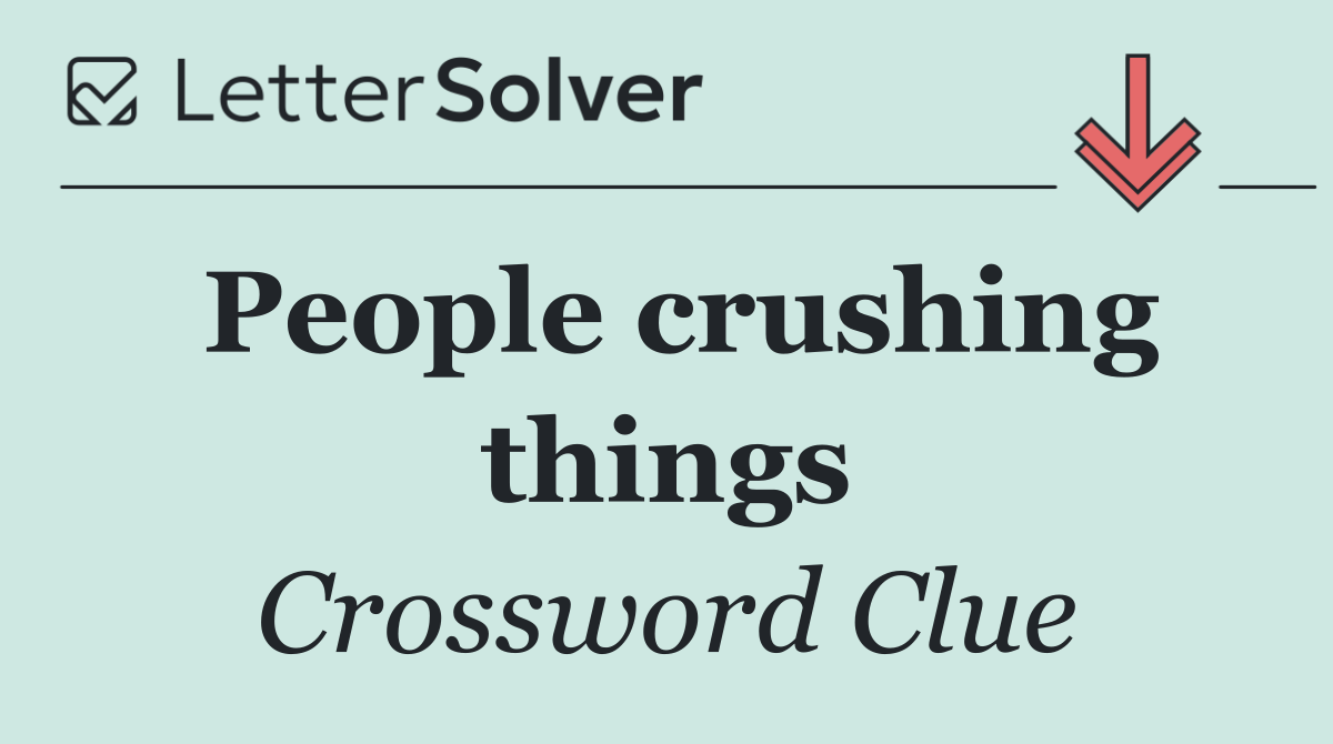 People crushing things