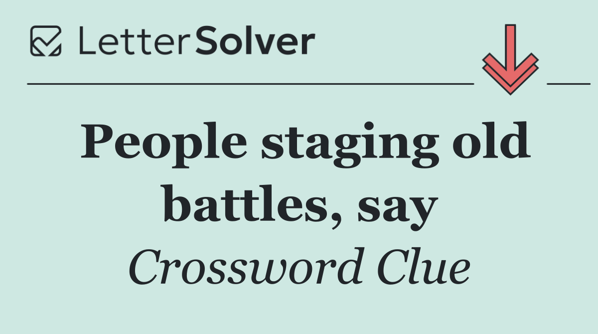 People staging old battles, say