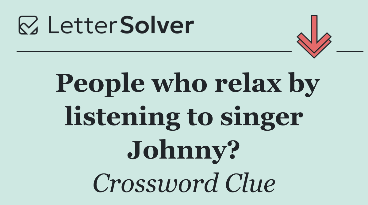 People who relax by listening to singer Johnny?