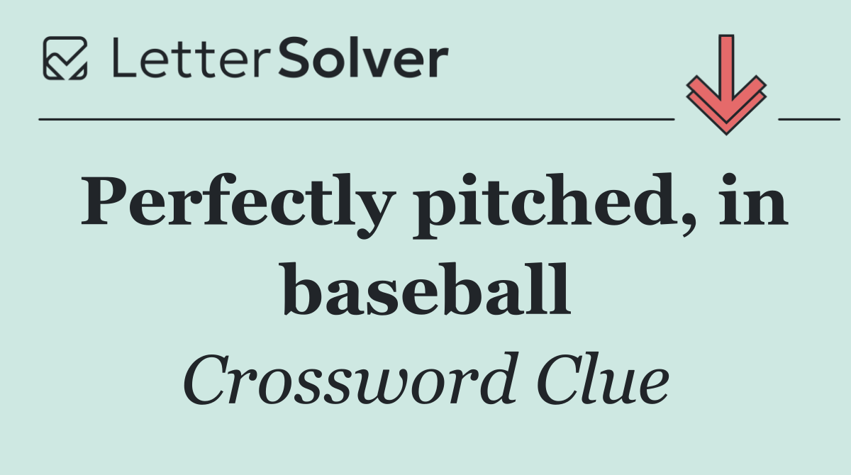 Perfectly pitched, in baseball