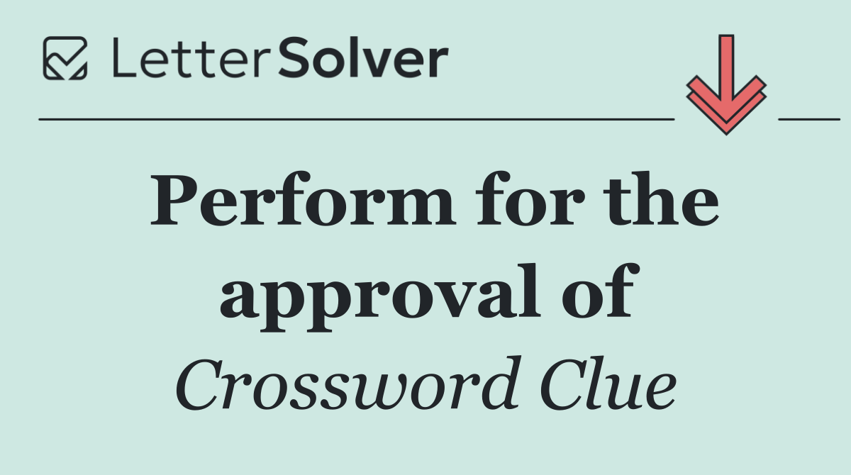 Perform for the approval of