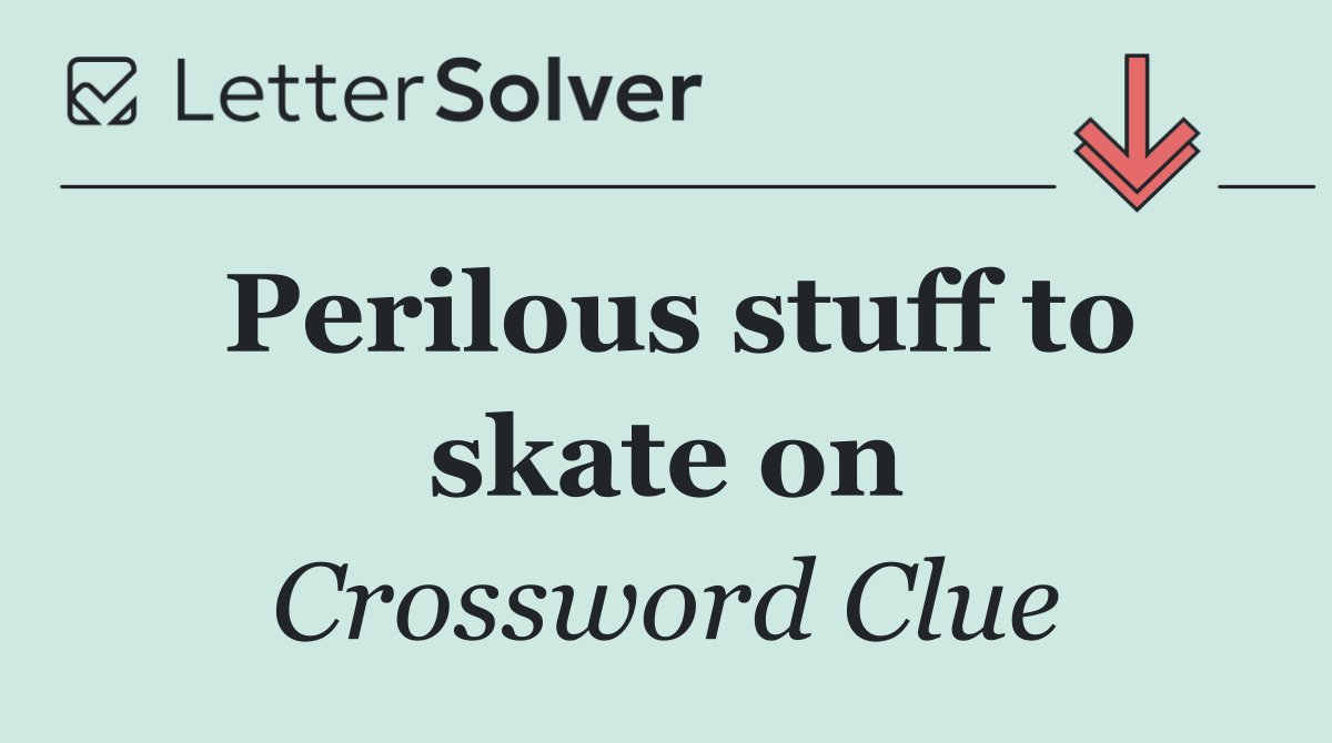Perilous stuff to skate on