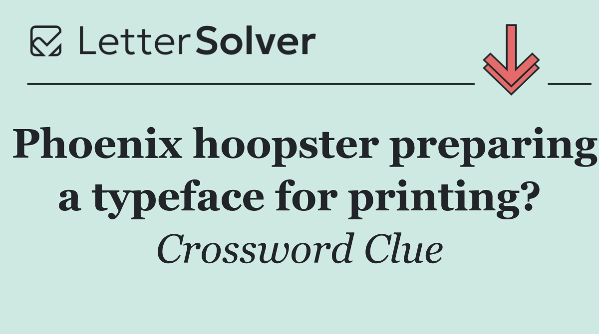 Phoenix hoopster preparing a typeface for printing?