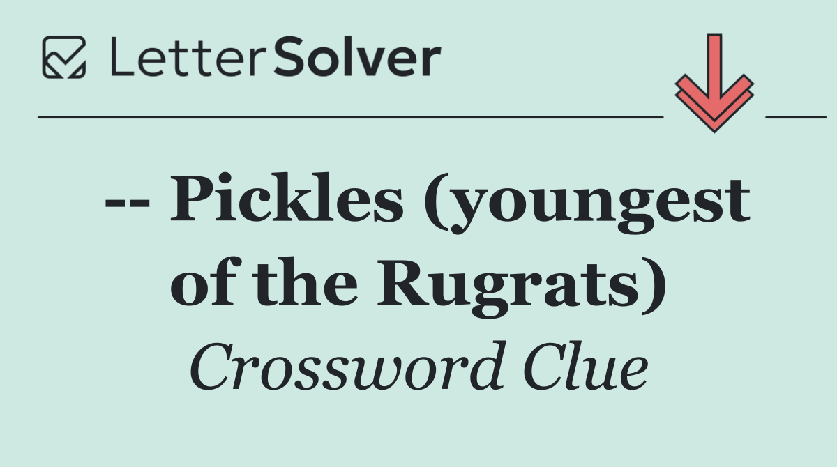    Pickles (youngest of the Rugrats)