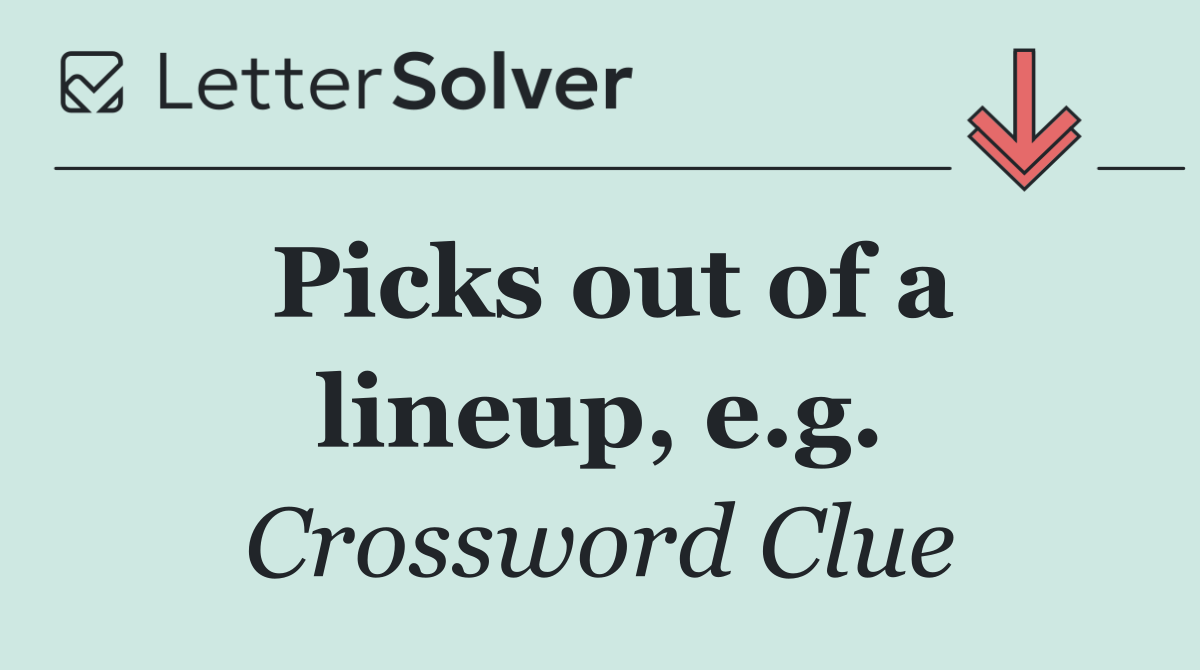Picks out of a lineup, e.g.