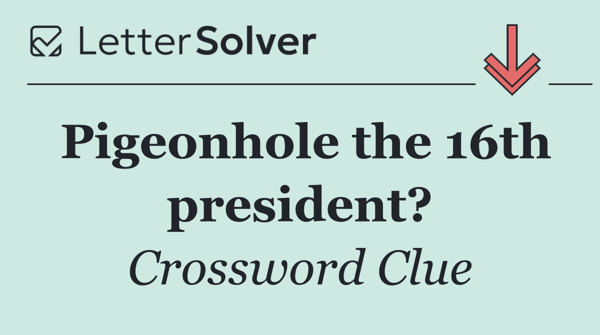 Pigeonhole the 16th president?