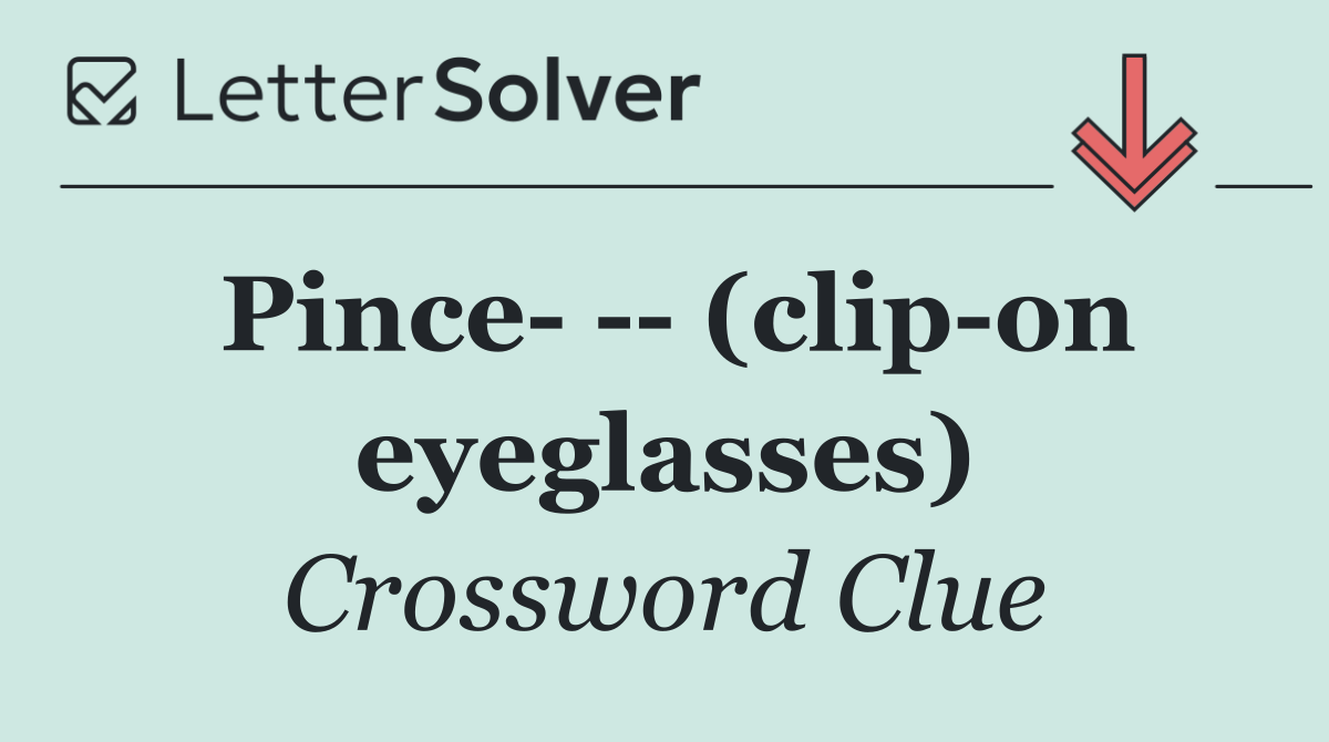 Pince     (clip on eyeglasses)