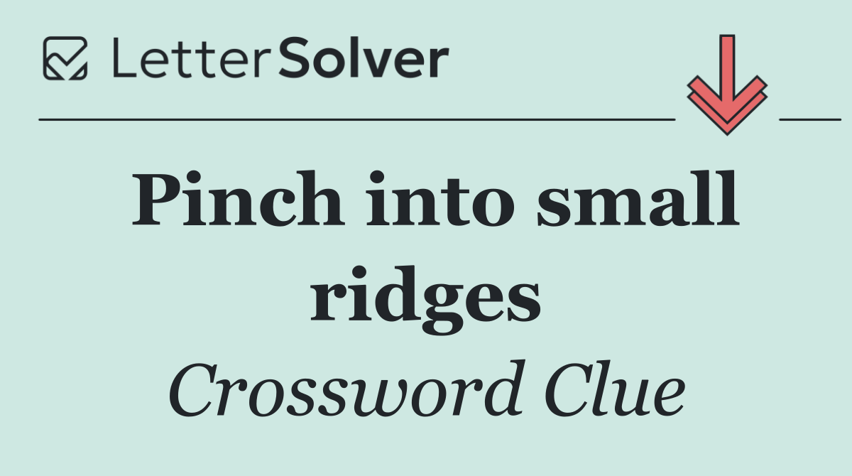 Pinch into small ridges