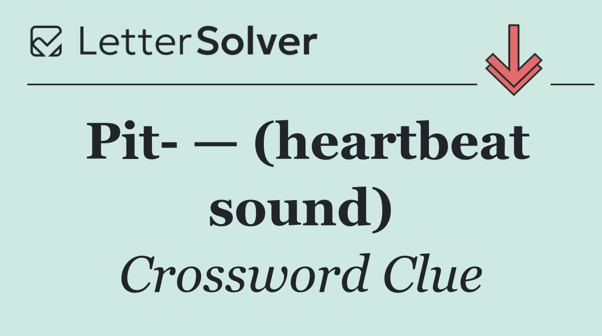 Pit  — (heartbeat sound)