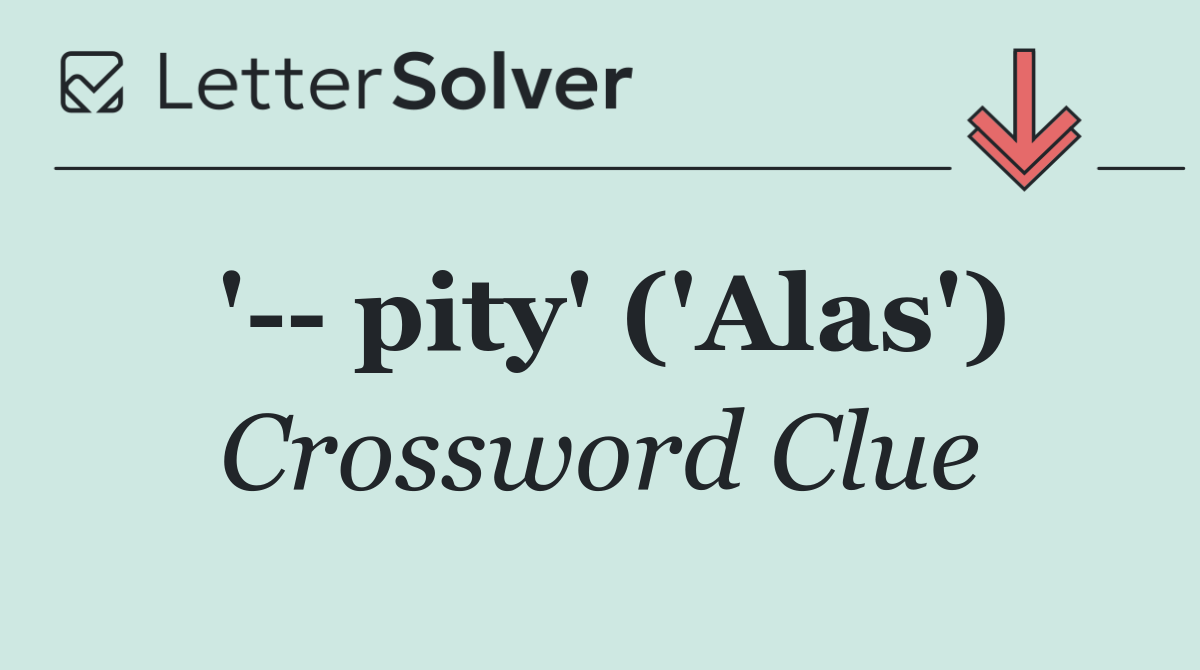 '   pity' ('Alas')