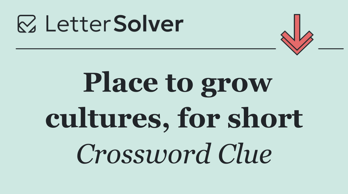 Place to grow cultures, for short