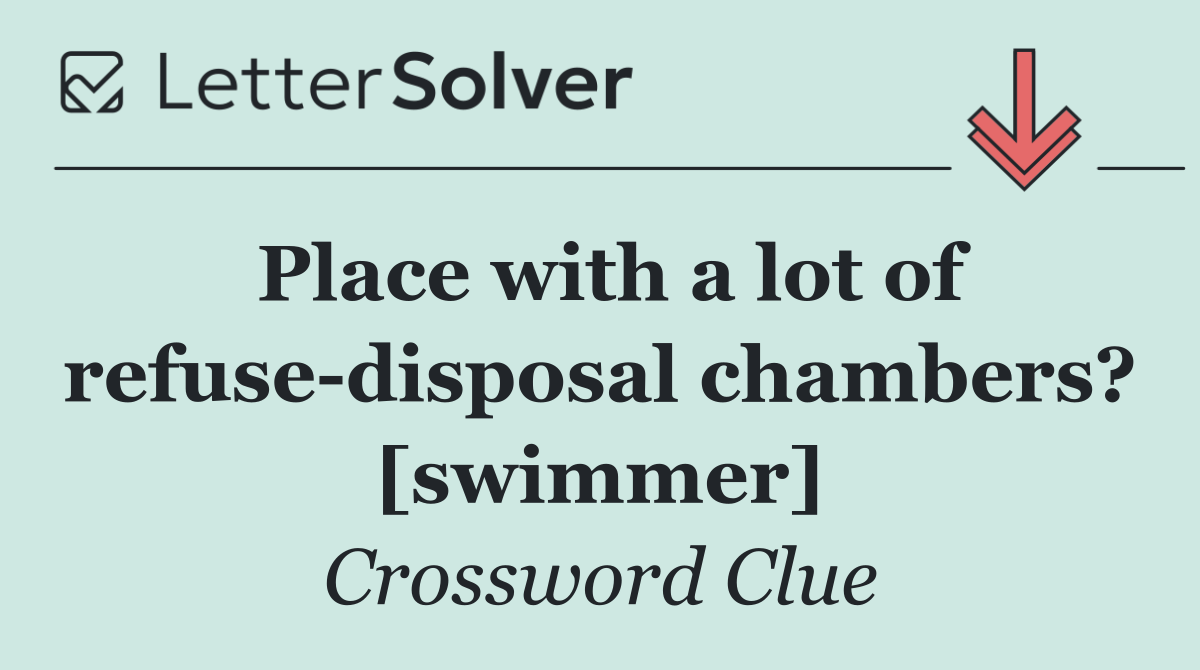 Place with a lot of refuse disposal chambers? [swimmer]