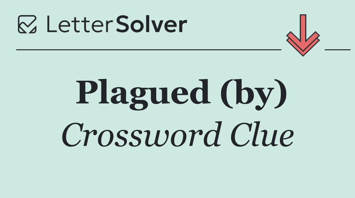 Plagued (by)